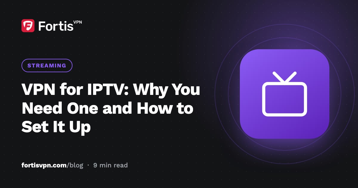 VPN for IPTV: Why You Need One and How to Set It Up